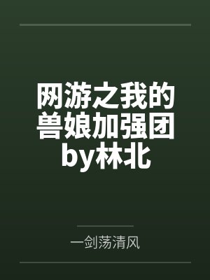 网游之我的兽娘加强团by林北