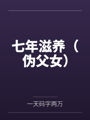 七年滋养(伪父女) 七年滋养(伪父女)