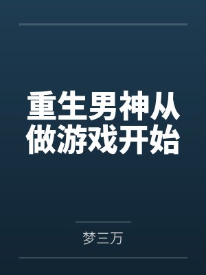 重生男神从做游戏开始 重生男神从做游戏开始