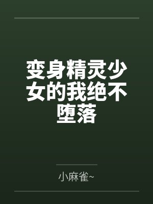 变身精灵少女的我绝不堕落 变身精灵少女的我绝不堕落