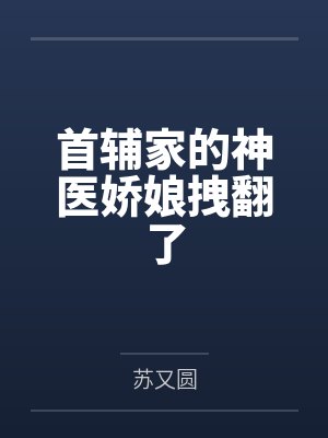 首辅家的神医娇娘拽翻了 首辅家的神医娇娘拽翻了