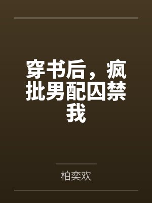 穿书后,疯批男配囚禁我 穿书后,疯批男配囚禁我