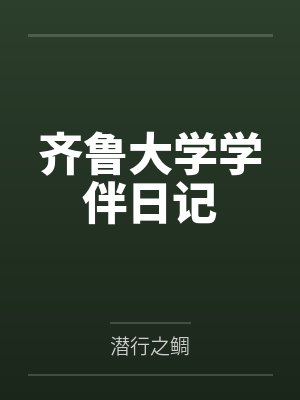 齐鲁大学学伴日记by潜行之鲷笔趣阁无弹窗 齐鲁大学学伴日记by潜行之鲷笔趣阁无弹窗