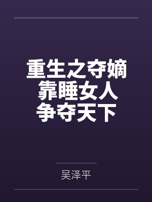 重生之夺嫡 靠睡女人争夺天下 重生之夺嫡 靠睡女人争夺天下