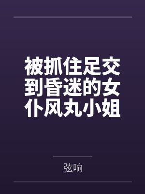 被抓住足交到昏迷的女仆风丸小姐，醒来再次沦为冒险家的淫熟肉玩具，被其逐步调教为乖巧性奴by罗佩德