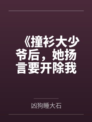 《撞衫大少爷后,她扬言要开除我,可我是校长》 《撞衫大少爷后,她扬言要开除我,可我是校长》