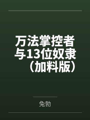 万法掌控者与13位奴隶(加料版) 万法掌控者与13位奴隶(加料版)