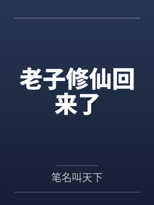 老子修仙回来了by笔名叫天下 老子修仙回来了by笔名叫天下