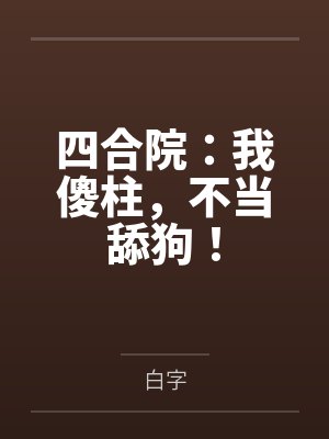 四合院:我傻柱,不当舔狗! 四合院:我傻柱,不当舔狗!