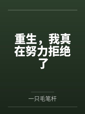 重生,我真在努力拒绝了 重生,我真在努力拒绝了