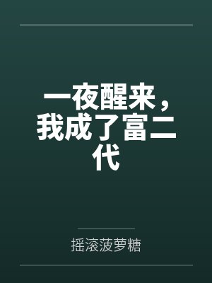 高语浓贾岩一夜醒来,我成了富二代 高语浓贾岩一夜醒来,我成了富二代