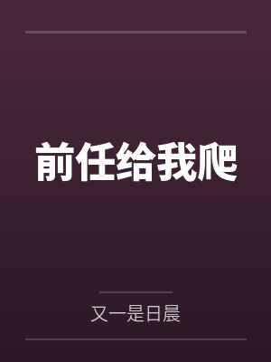 章柳真侯明明前任给我爬 章柳真侯明明前任给我爬
