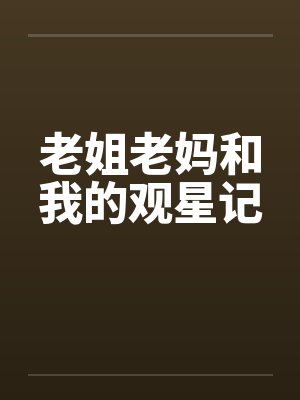 老姐老妈和我的观星记 老姐老妈和我的观星记