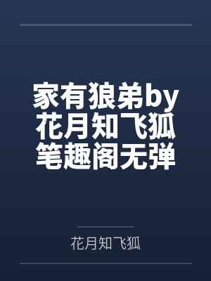 家有狼弟by花月知飞狐笔趣阁无弹窗