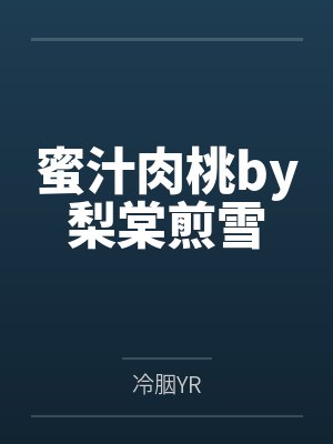 蜜汁肉桃by梨棠煎雪by冷胭YR笔趣阁无弹窗