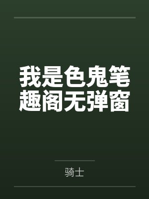 我是色鬼笔趣阁无弹窗