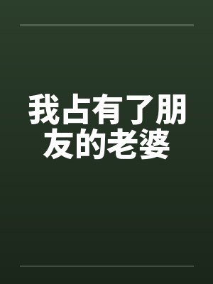 我占有了朋友的老婆 我占有了朋友的老婆