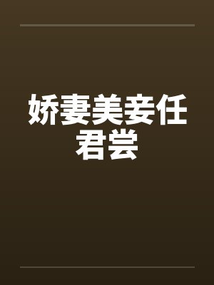 娇妻美妾任君尝 娇妻美妾任君尝