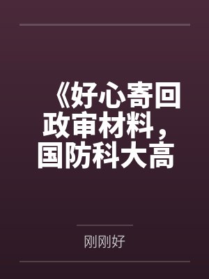 《好心寄回政审材料,国防科大高考生却转头污蔑我》 《好心寄回政审材料,国防科大高考生却转头污蔑我》