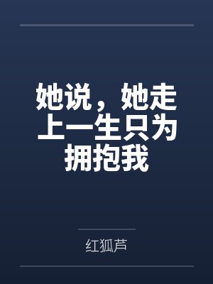 她说,她走上一生只为拥抱我 她说,她走上一生只为拥抱我
