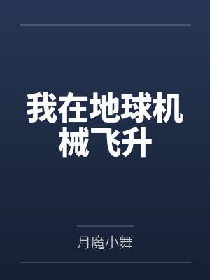我在地球机械飞升by月魔小舞 我在地球机械飞升by月魔小舞