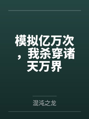 模拟亿万次,我杀穿诸天万界 模拟亿万次,我杀穿诸天万界
