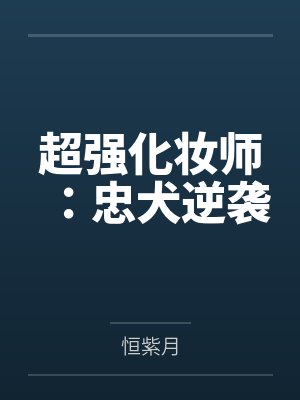 卫蓝王珍超强化妆师:忠犬逆袭 卫蓝王珍超强化妆师:忠犬逆袭