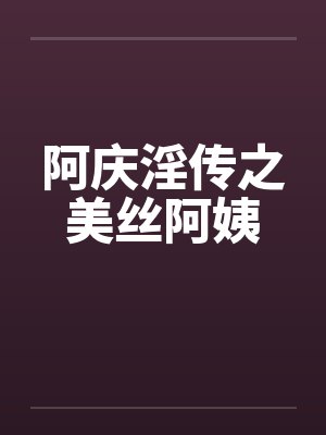 阿庆淫传之美丝阿姨 阿庆淫传之美丝阿姨