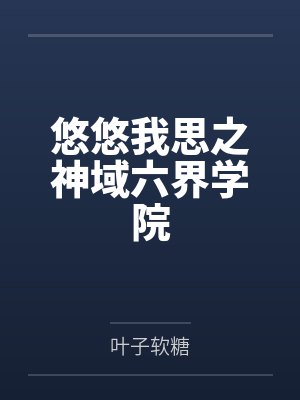悠悠我思之神域六界学院 悠悠我思之神域六界学院