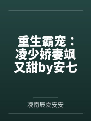 重生霸宠:凌少娇妻飒又甜by安七夏凌南辰 重生霸宠:凌少娇妻飒又甜by安七夏凌南辰