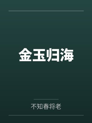 金玉归海by不知春将老 金玉归海by不知春将老