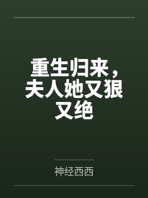 重生归来,夫人她又狠又绝 重生归来,夫人她又狠又绝