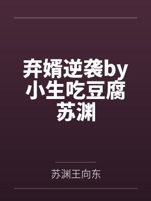 弃婿逆袭by小生吃豆腐苏渊 弃婿逆袭by小生吃豆腐苏渊
