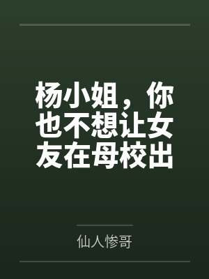 杨小姐,你也不想让女友在母校出丑吧by仙人惨哥 杨小姐,你也不想让女友在母校出丑吧by仙人惨哥
